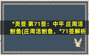 *灵签 第71签：中平 庄周活鲋鱼(庄周活鲋鱼，*71签解析与寓意)